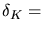 $\delta_K =$